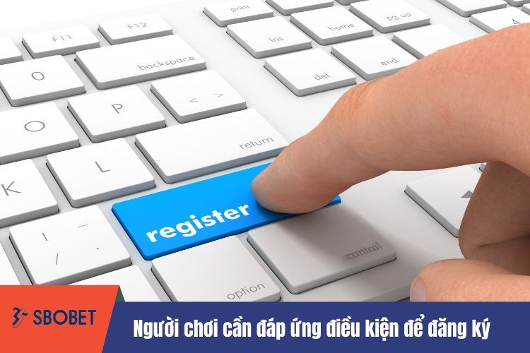 Người chơi cần đáp ứng điều kiện để đăng ký tài khoản