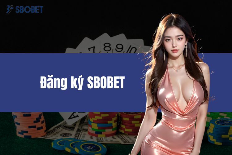 Đăng Ký Sbobet - Quy Trình Từ A Đến Z Cho Người Chơi