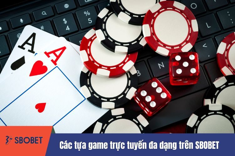 Các tựa game trực tuyến đa dạng trên SBOBET