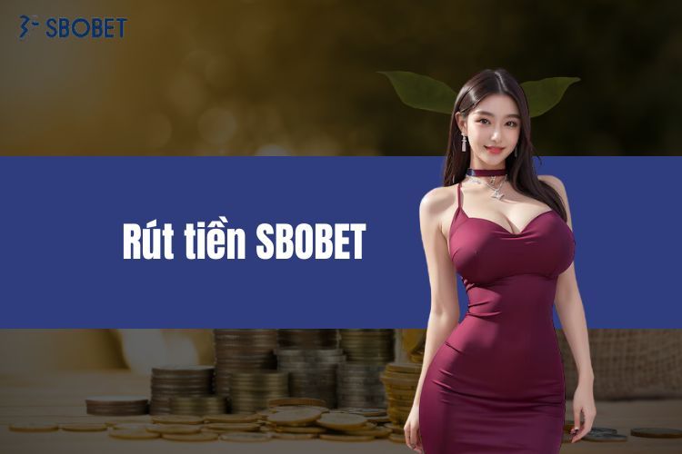 Rút Tiền SBOBET - Cách Tạo Phiếu Rút Nhanh Chóng Hiệu Quả