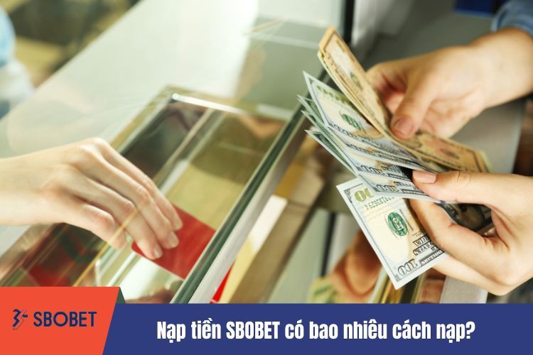 Nạp tiền SBOBET có bao nhiêu cách nạp?